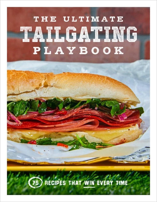 Ultimate Tailgating Playbook: 75 Recipes That Win Cookbook